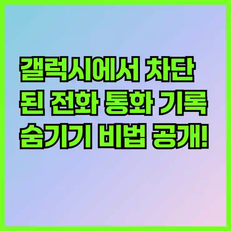 갤럭시에서 차단된 전화 통화 기록 숨기기 비법 공개!