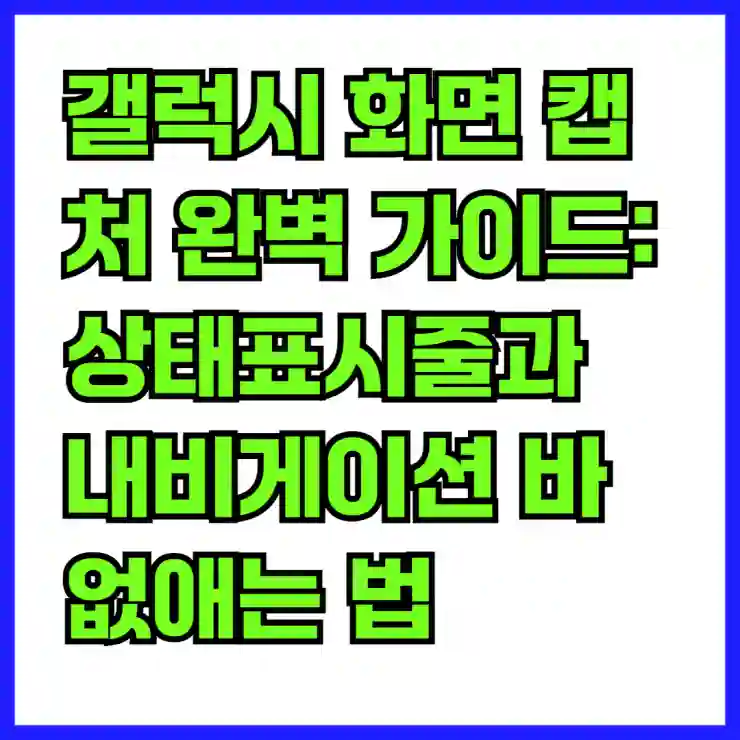 갤럭시 화면 캡처 완벽 가이드: 상태표시줄과 내비게이션 바 없애는 법 알아보기