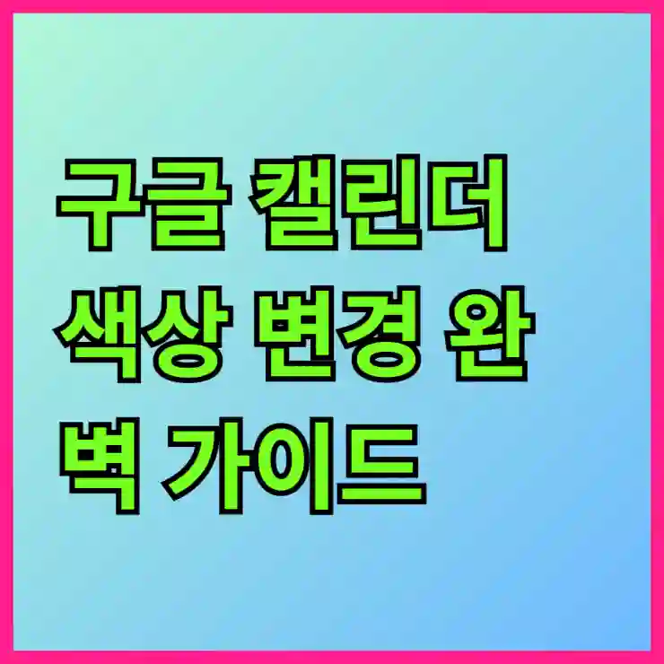 구글 캘린더 색상 변경 완벽 가이드: 쉽고 빠르게 꾸미는 꿀팁