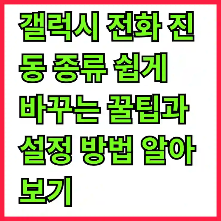 갤럭시 전화 진동 종류 쉽게 바꾸는 꿀팁과 설정 방법 알아보기