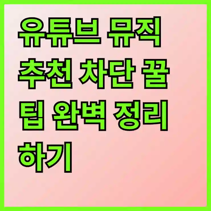 유튜브 뮤직 추천 차단 꿀팁 완벽 정리하기