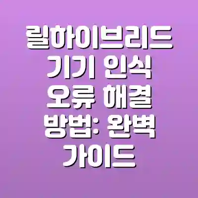 릴하이브리드 기기 인식 오류 해결 방법: 완벽 가이드