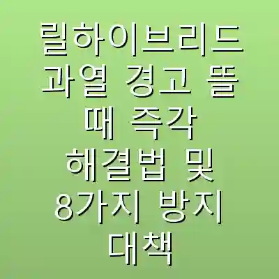 릴하이브리드 과열 경고 뜰 때 즉각 해결법 및 8가지 방지 대책