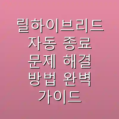 릴하이브리드 자동 종료 문제 해결 방법 완벽 가이드
