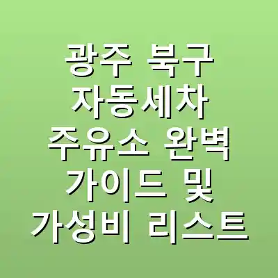 광주 북구 자동세차 주유소 완벽 가이드 및 가성비 리스트