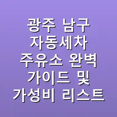 광주 남구 자동세차 주유소 완벽 가이드 및 가성비 리스트