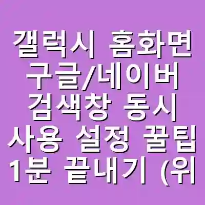 갤럭시 홈화면 구글/네이버 검색창 동시 사용 설정 꿀팁 1분 끝내기 (위젯 스택 활용)