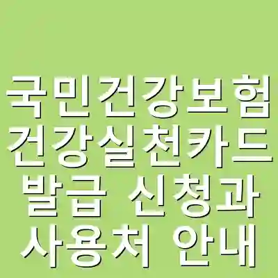 국민건강보험 건강실천카드 발급 신청과 사용처 안내