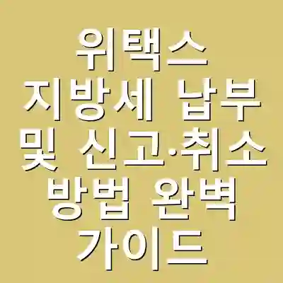 위택스 지방세 납부 및 신고·취소 방법 완벽 가이드