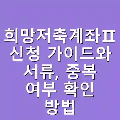 희망저축계좌Ⅱ 신청 가이드와 서류, 중복 여부 확인 방법