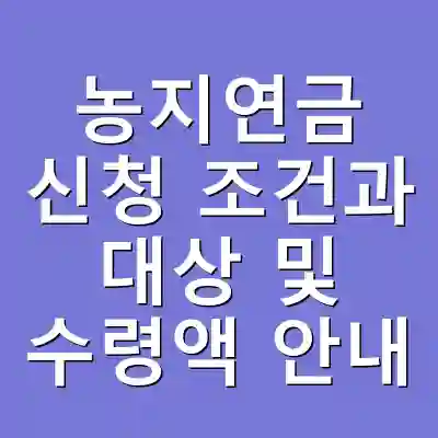 농지연금 신청 조건과 대상 및 수령액 안내