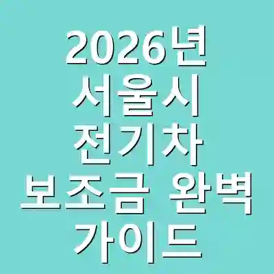 2026년 서울시 전기차 보조금 완벽 가이드