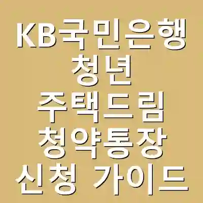 KB국민은행 청년 주택드림 청약통장 신청 가이드