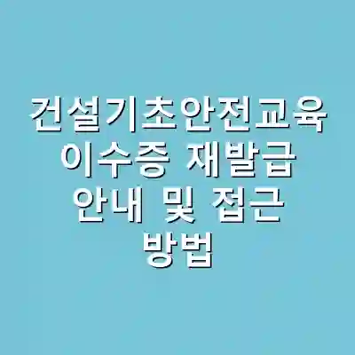 건설기초안전교육 이수증 재발급 안내 및 접근 방법