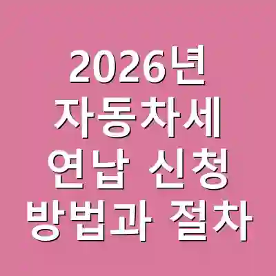 2026년 자동차세 연납 신청 방법과 절차