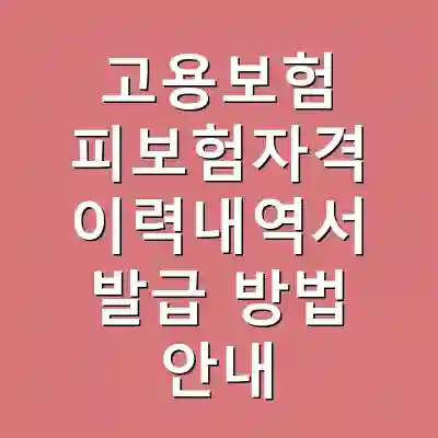 고용보험 피보험자격 이력내역서 발급 방법 안내