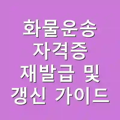 화물운송 자격증 재발급 및 갱신 가이드