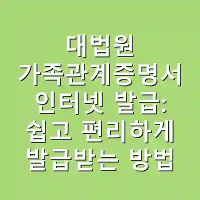대법원 가족관계증명서 인터넷 발급: 쉽고 편리하게 발급받는 방법
