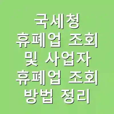 국세청 휴폐업 조회 및 사업자 휴폐업 조회 방법 정리