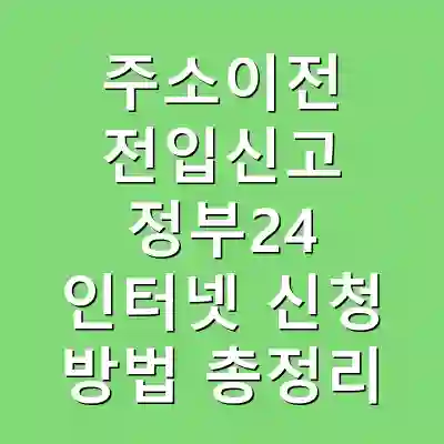 주소이전 전입신고 정부24 인터넷 신청 방법 총정리