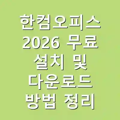 한컴오피스 2026 무료 설치 및 다운로드 방법 정리